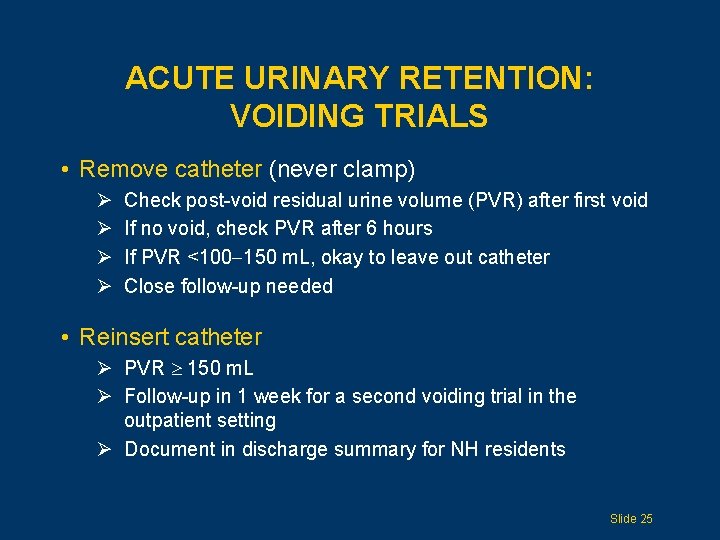 ACUTE URINARY RETENTION: VOIDING TRIALS • Remove catheter (never clamp) Ø Ø Check post-void
