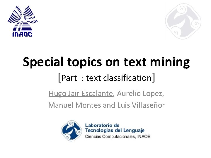 Special topics on text mining [Part I: text classification] Hugo Jair Escalante, Aurelio Lopez,