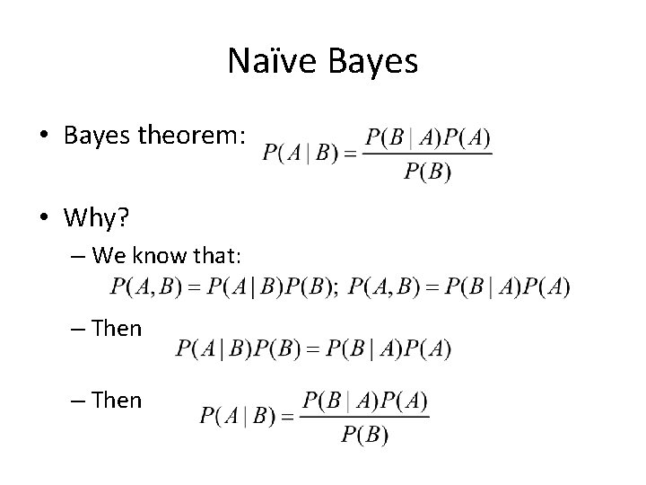 Naïve Bayes • Bayes theorem: • Why? – We know that: – Then 