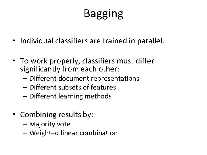 Bagging • Individual classifiers are trained in parallel. • To work properly, classifiers must