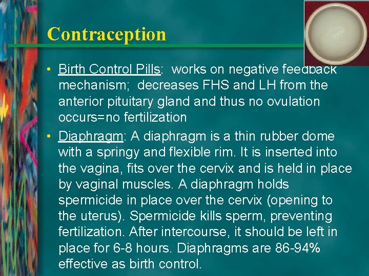 Contraception • Birth Control Pills: works on negative feedback mechanism; decreases FHS and LH