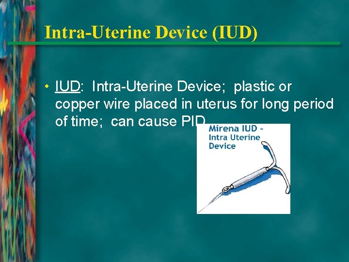 Intra-Uterine Device (IUD) • IUD: Intra-Uterine Device; plastic or copper wire placed in uterus