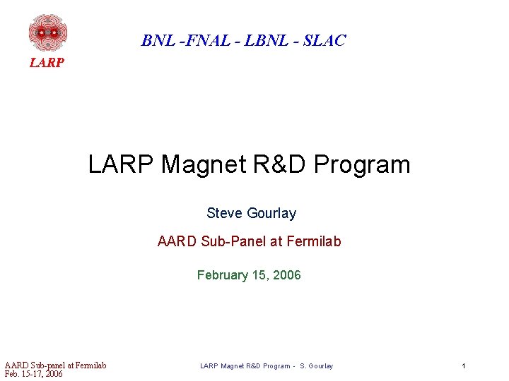 BNL -FNAL - LBNL - SLAC LARP Magnet R&D Program Steve Gourlay AARD Sub-Panel