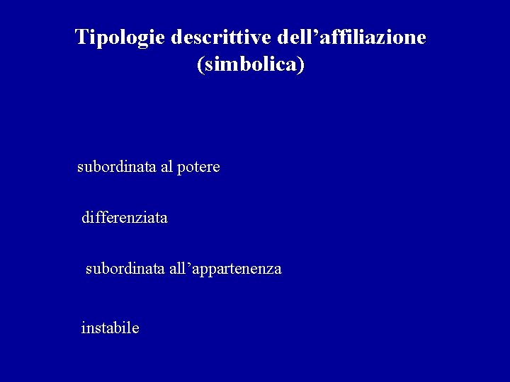 Tipologie descrittive dell’affiliazione (simbolica) subordinata al potere differenziata subordinata all’appartenenza instabile 