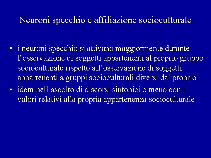 Neuroni specchio e affiliazione socioculturale • i neuroni specchio si attivano maggiormente durante l’osservazione