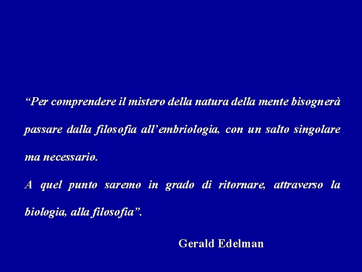 “Per comprendere il mistero della natura della mente bisognerà passare dalla filosofia all’embriologia, con