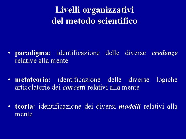 Livelli organizzativi del metodo scientifico • paradigma: identificazione delle diverse credenze relative alla mente