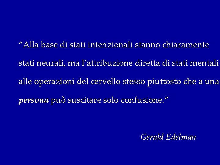 “Alla base di stati intenzionali stanno chiaramente stati neurali, ma l’attribuzione diretta di stati