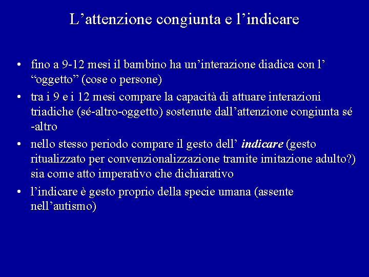 L’attenzione congiunta e l’indicare • fino a 9 -12 mesi il bambino ha un’interazione