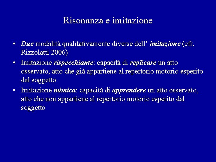 Risonanza e imitazione • Due modalità qualitativamente diverse dell’ imitazione (cfr. Rizzolatti 2006) •