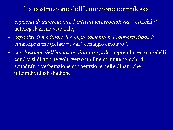 La costruzione dell’emozione complessa - capacità di autoregolare l’attività visceromotoria: “esercizio” autoregolazione viscerale; -