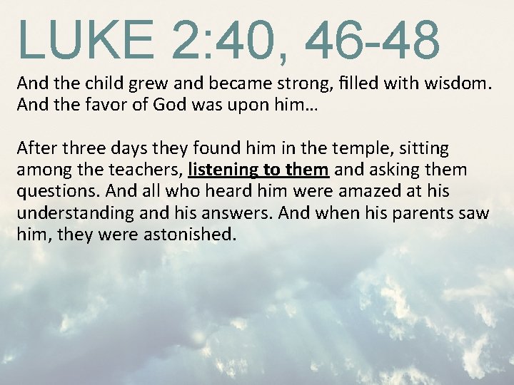 LUKE 2: 40, 46 -48 And the child grew and became strong, ﬁlled with