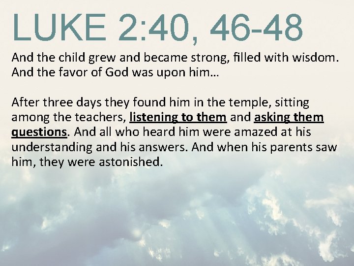 LUKE 2: 40, 46 -48 And the child grew and became strong, ﬁlled with