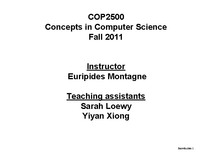 COP 2500 Concepts in Computer Science Fall 2011 Instructor Euripides Montagne Teaching assistants Sarah