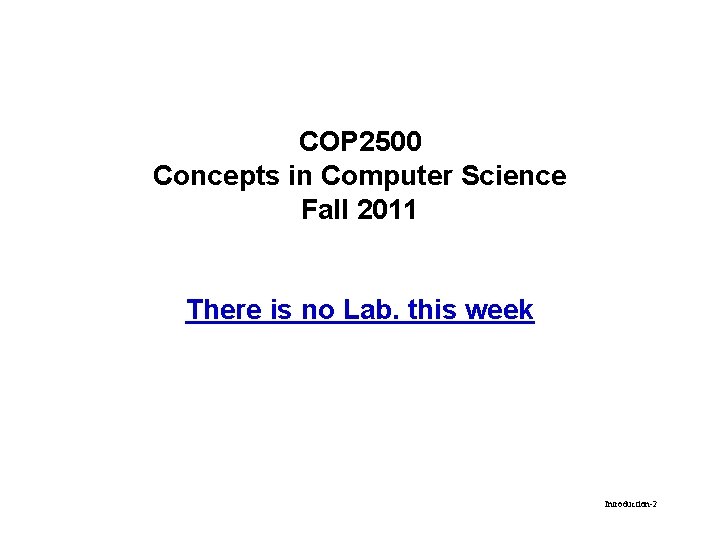COP 2500 Concepts in Computer Science Fall 2011 There is no Lab. this week