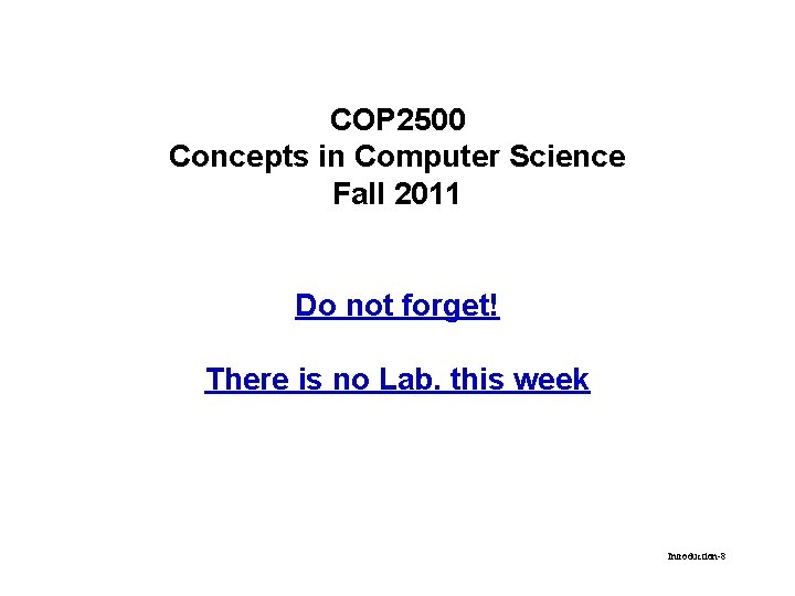 COP 2500 Concepts in Computer Science Fall 2011 Do not forget! There is no