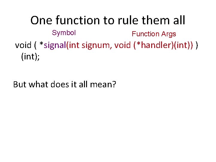One function to rule them all Symbol Function Args void ( *signal(int signum, void