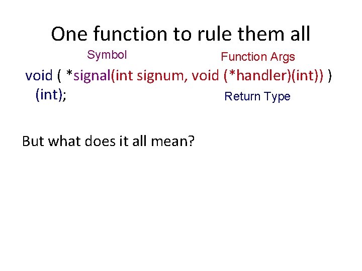 One function to rule them all Symbol Function Args void ( *signal(int signum, void