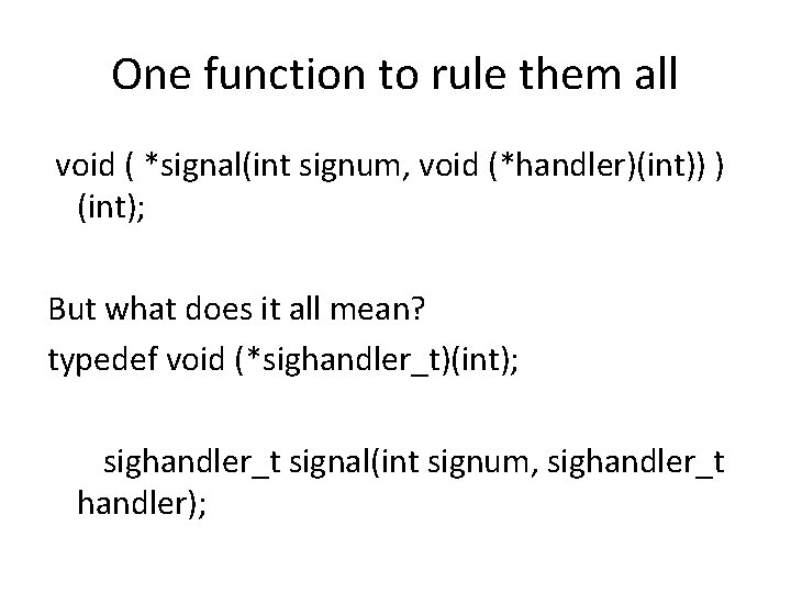 One function to rule them all void ( *signal(int signum, void (*handler)(int)) ) (int);