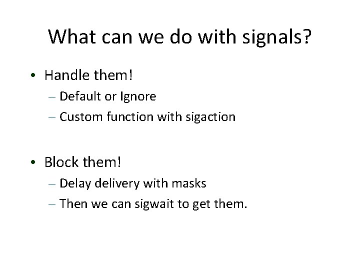 What can we do with signals? • Handle them! – Default or Ignore –