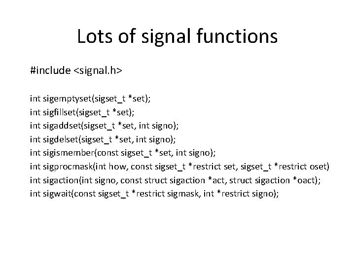 Lots of signal functions #include <signal. h> int sigemptyset(sigset_t *set); int sigfillset(sigset_t *set); int