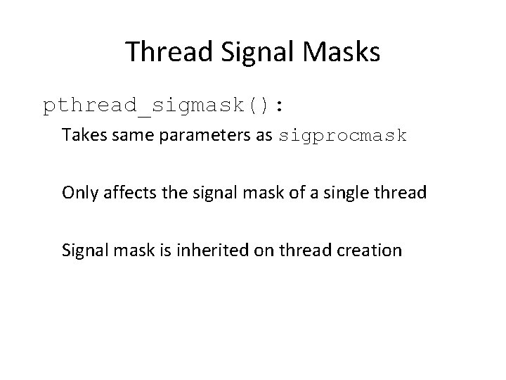 Thread Signal Masks pthread_sigmask(): Takes same parameters as sigprocmask Only affects the signal mask