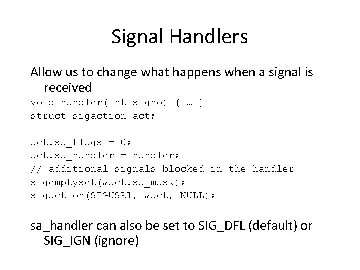 Signal Handlers Allow us to change what happens when a signal is received void