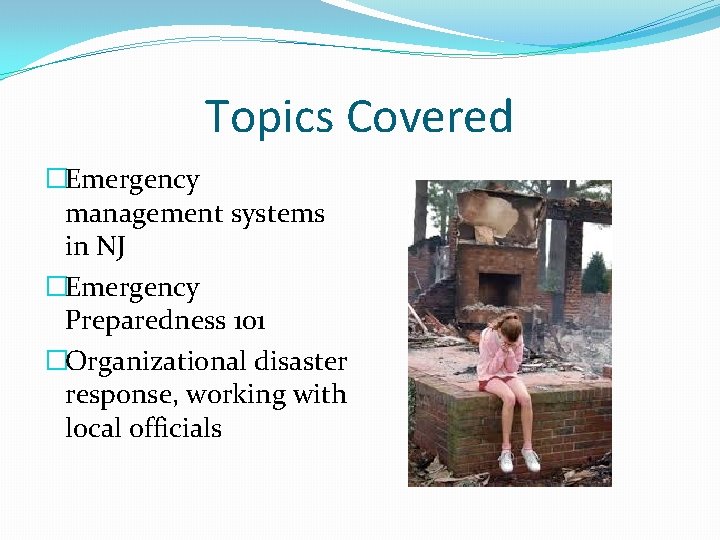 Topics Covered �Emergency management systems in NJ �Emergency Preparedness 101 �Organizational disaster response, working