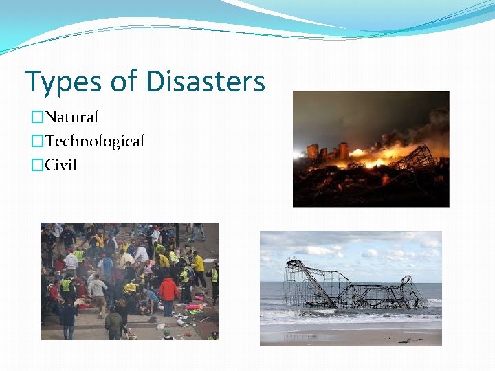 Types of Disasters �Natural �Technological �Civil 