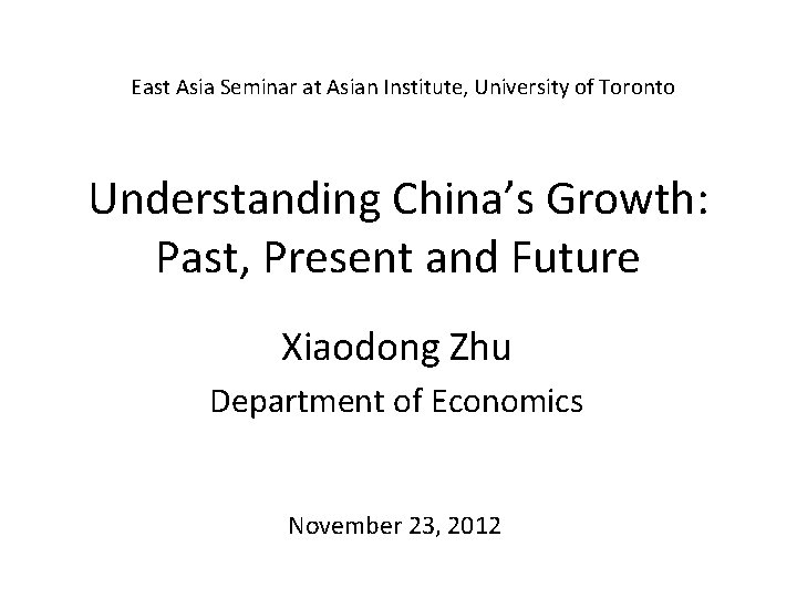 East Asia Seminar at Asian Institute, University of Toronto Understanding China’s Growth: Past, Present