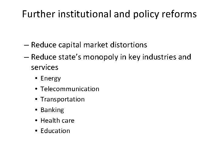 Further institutional and policy reforms – Reduce capital market distortions – Reduce state’s monopoly