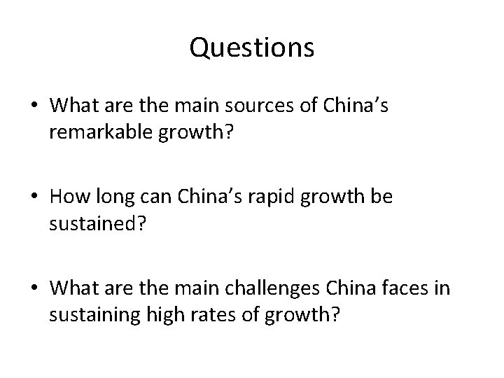 Questions • What are the main sources of China’s remarkable growth? • How long
