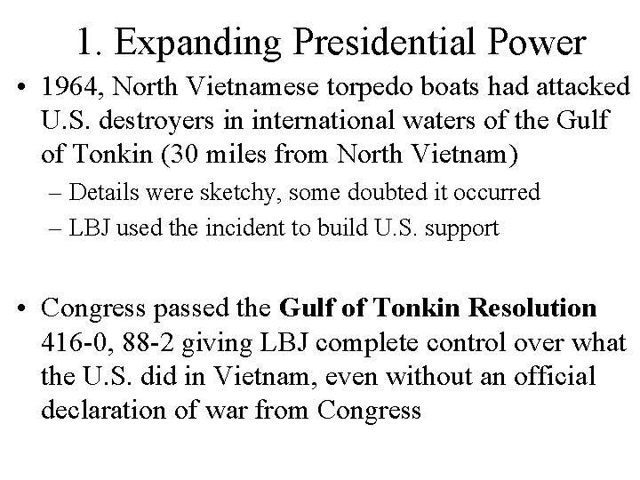 1. Expanding Presidential Power • 1964, North Vietnamese torpedo boats had attacked U. S.