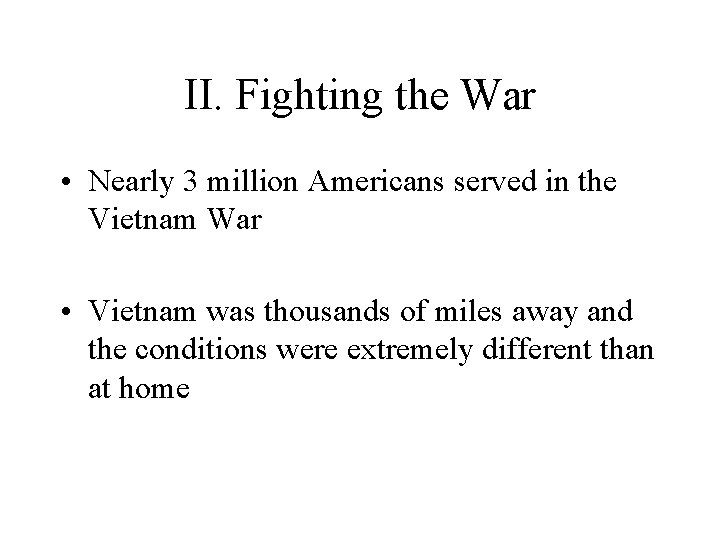 II. Fighting the War • Nearly 3 million Americans served in the Vietnam War