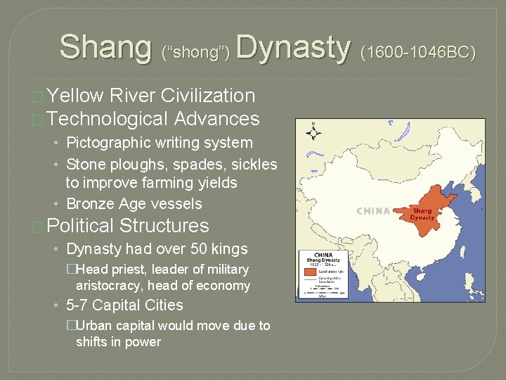 Shang (“shong”) Dynasty (1600 -1046 BC) � Yellow River Civilization � Technological Advances •