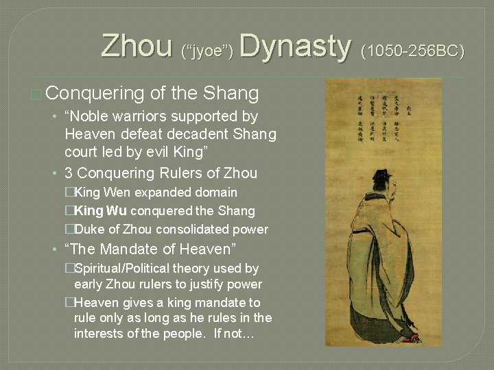 Zhou (“jyoe”) Dynasty (1050 -256 BC) � Conquering of the Shang • “Noble warriors