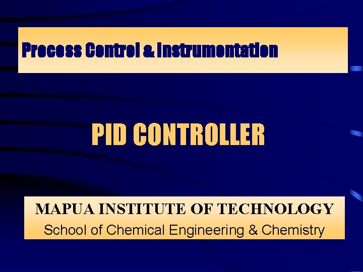 Process Control & Instrumentation PID CONTROLLER MAPUA INSTITUTE OF TECHNOLOGY School of Chemical Engineering