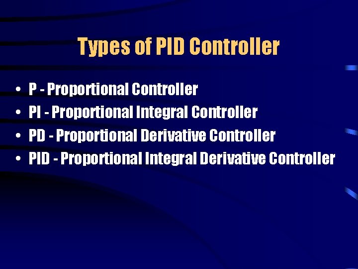 Types of PID Controller • • P - Proportional Controller PI - Proportional Integral