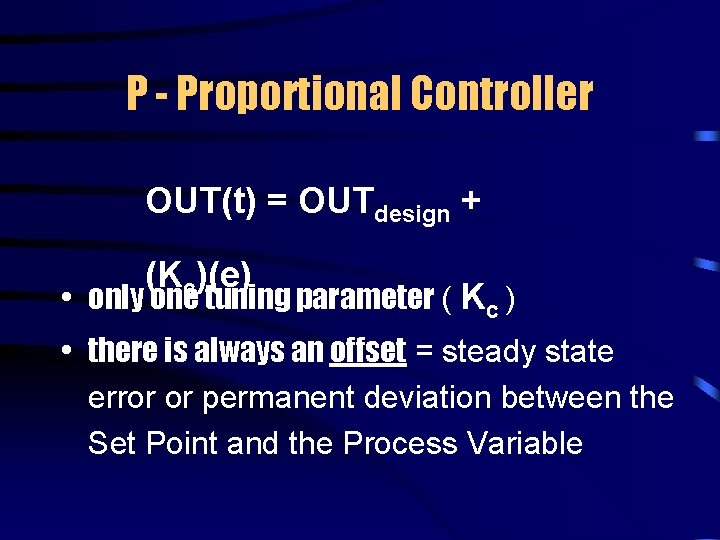 P - Proportional Controller OUT(t) = OUTdesign + (Kc)(e) • only one tuning parameter