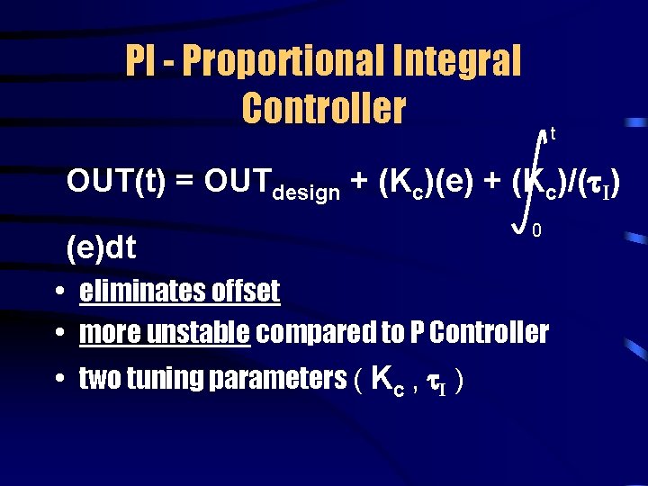 PI - Proportional Integral Controller t OUT(t) = OUTdesign + (Kc)(e) + (Kc)/( I)