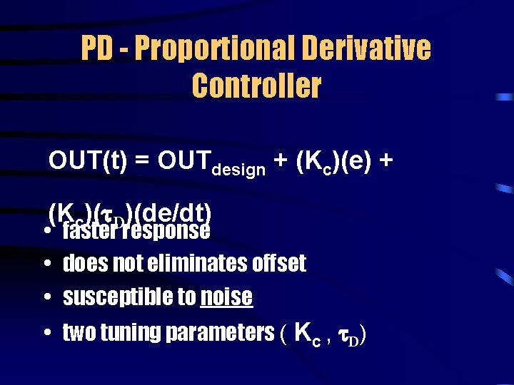 PD - Proportional Derivative Controller OUT(t) = OUTdesign + (Kc)(e) + (Kc)( D)(de/dt) •