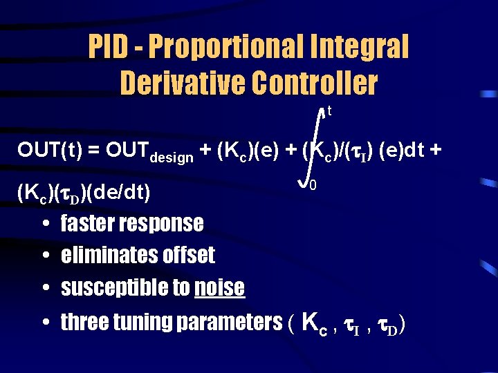 PID - Proportional Integral Derivative Controller t OUT(t) = OUTdesign + (Kc)(e) + (Kc)/(