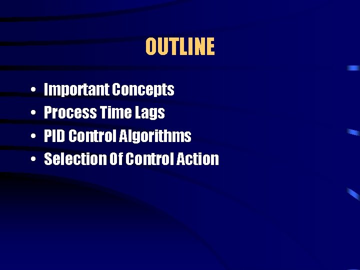 OUTLINE • • Important Concepts Process Time Lags PID Control Algorithms Selection Of Control