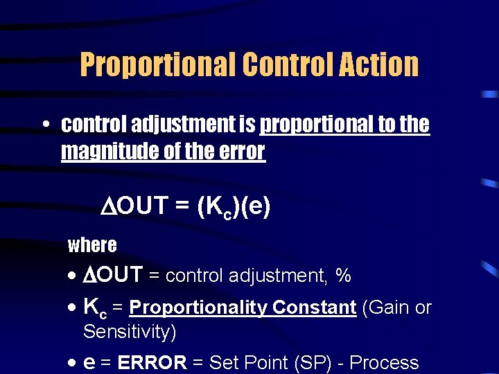 Proportional Control Action • control adjustment is proportional to the magnitude of the error