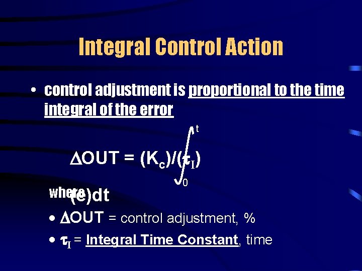Integral Control Action • control adjustment is proportional to the time integral of the