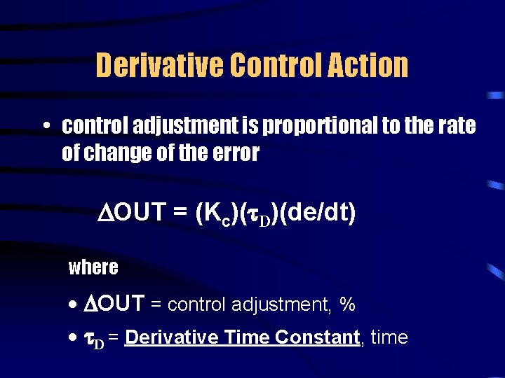 Derivative Control Action • control adjustment is proportional to the rate of change of