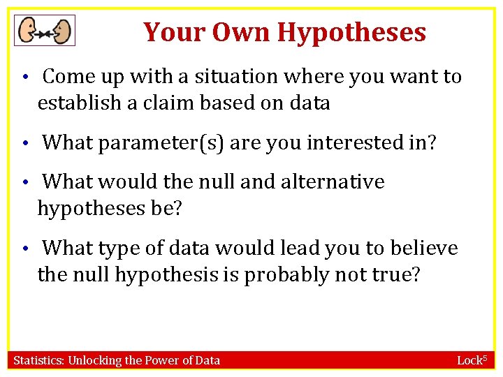 Your Own Hypotheses • Come up with a situation where you want to establish