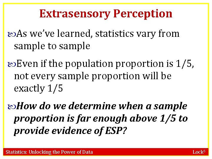 Extrasensory Perception As we’ve learned, statistics vary from sample to sample Even if the