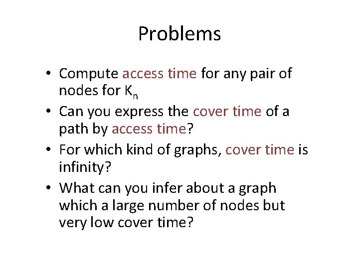 Problems • Compute access time for any pair of nodes for Kn • Can