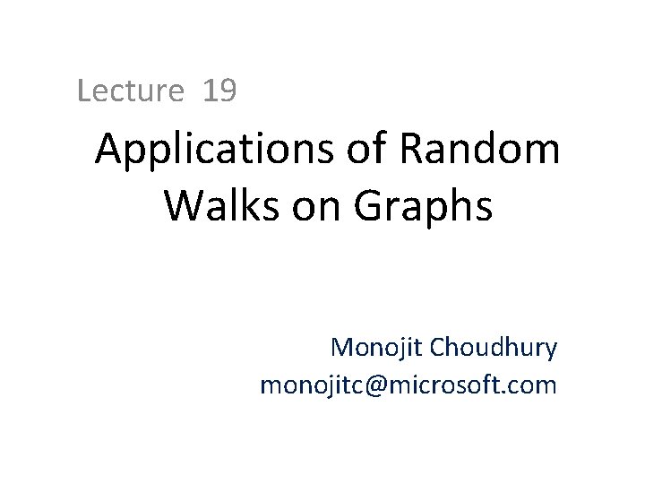 Lecture 19 Applications of Random Walks on Graphs Monojit Choudhury monojitc@microsoft. com 